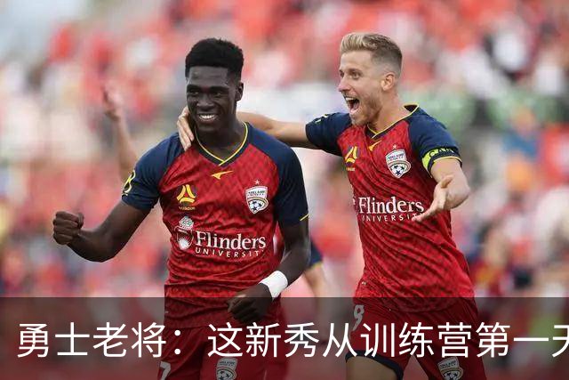 勇士老将：这新秀从训练营第一天就在把人撞倒